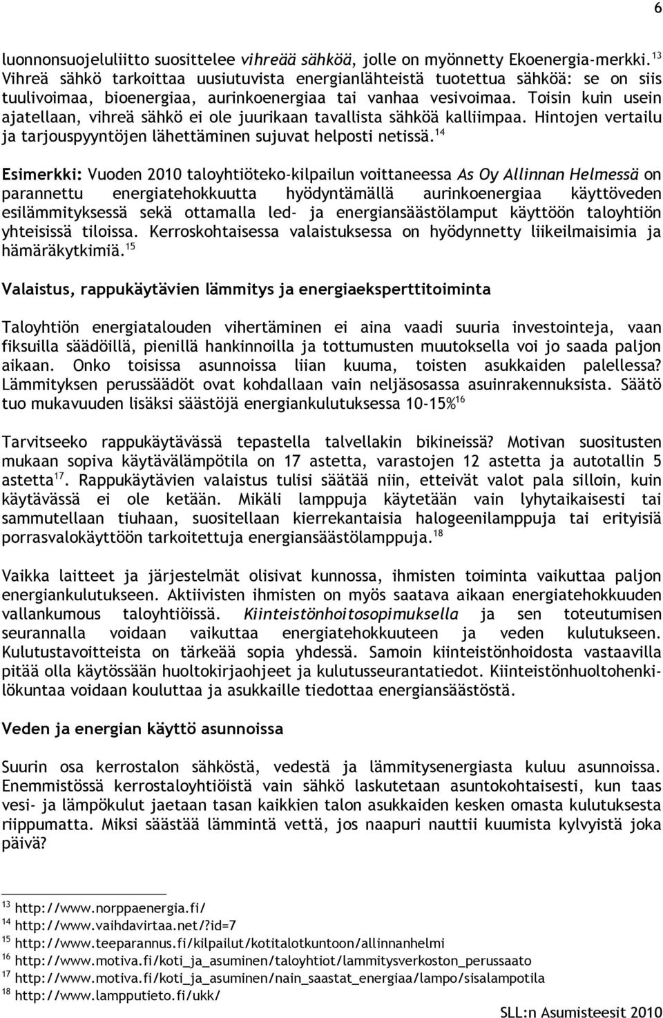 Toisin kuin usein ajatellaan, vihreä sähkö ei ole juurikaan tavallista sähköä kalliimpaa. Hintojen vertailu ja tarjouspyyntöjen lähettäminen sujuvat helposti netissä.