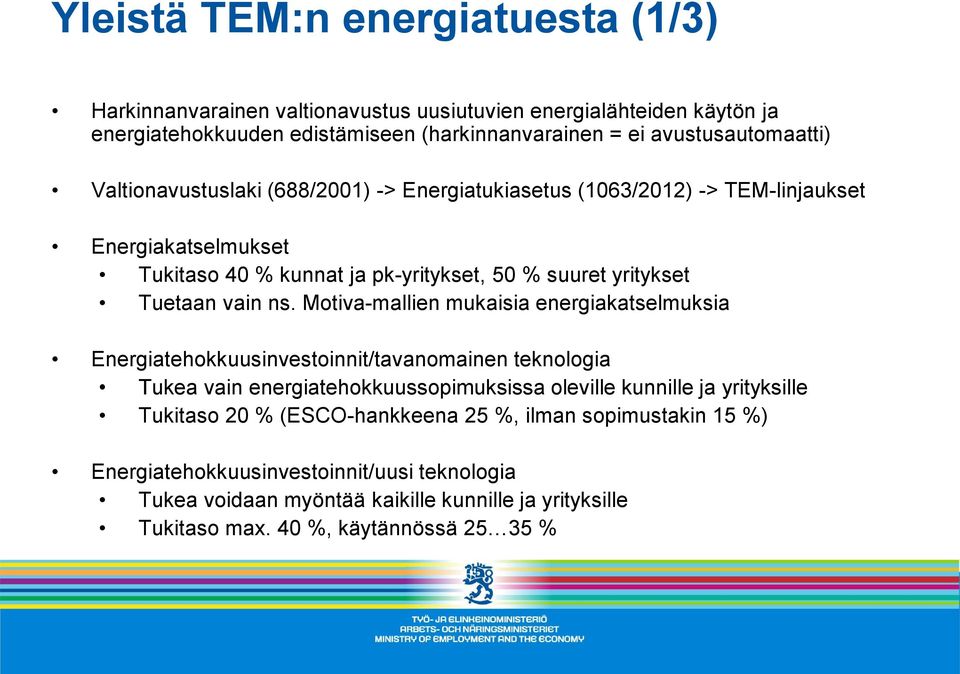 Motiva-mallien mukaisia energiakatselmuksia Energiatehokkuusinvestoinnit/tavanomainen teknologia Tukea vain energiatehokkuussopimuksissa oleville kunnille ja yrityksille Tukitaso 20