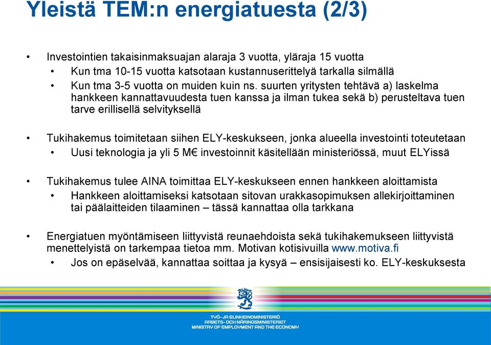 suurten yritysten tehtävä a) laskelma hankkeen kannattavuudesta tuen kanssa ja ilman tukea sekä b) perusteltava tuen tarve erillisellä selvityksellä Tukihakemus toimitetaan siihen ELY-keskukseen,