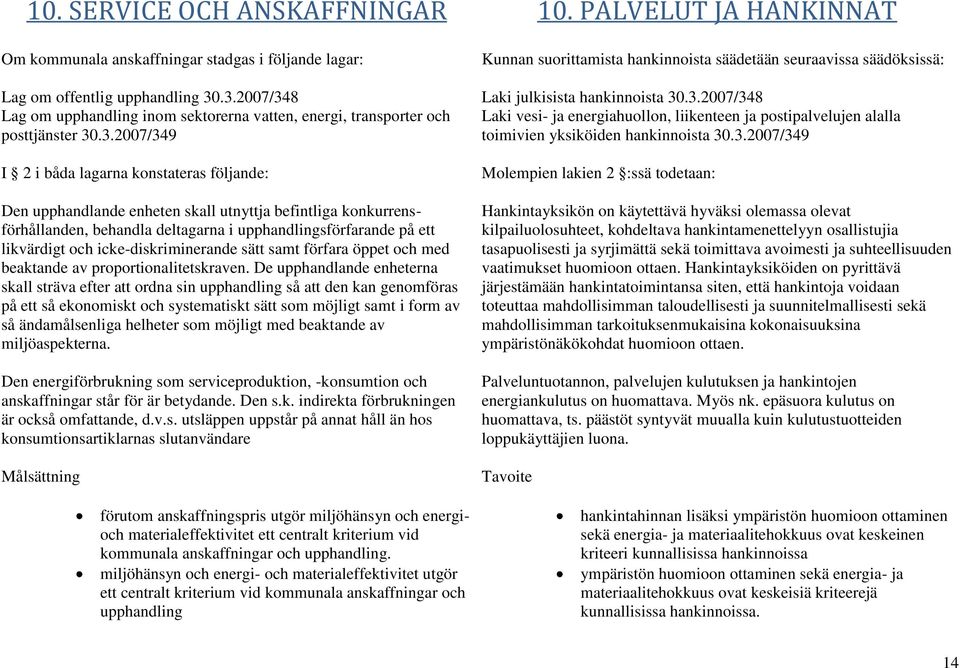 konkurrensförhållanden, behandla deltagarna i upphandlingsförfarande på ett likvärdigt och icke-diskriminerande sätt samt förfara öppet och med beaktande av proportionalitetskraven.