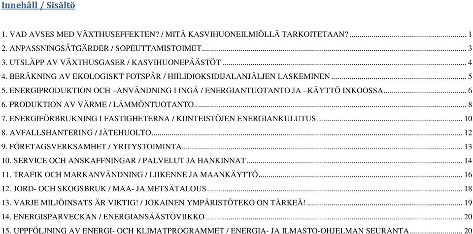 .. 8 7. ENERGIFÖRBRUKNING I FASTIGHETERNA / KIINTEISTÖJEN ENERGIANKULUTUS... 10 8. AVFALLSHANTERING / JÄTEHUOLTO... 12 9. FÖRETAGSVERKSAMHET / YRITYSTOIMINTA... 13 10.