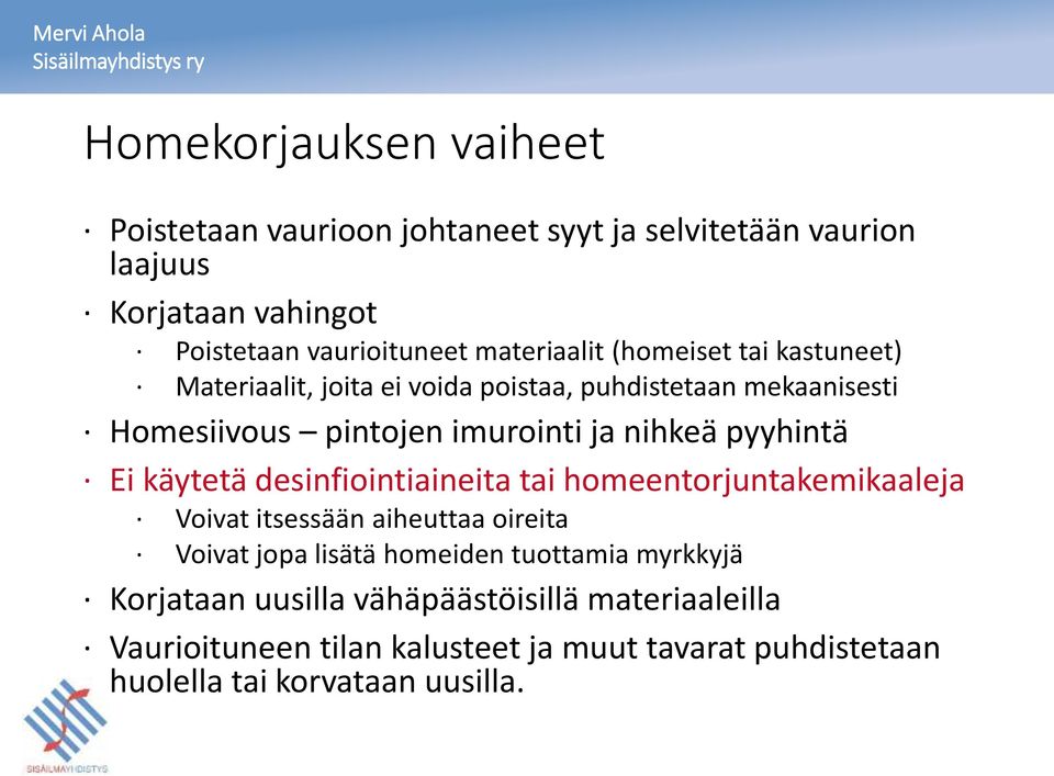 pyyhintä Ei käytetä desinfiointiaineita tai homeentorjuntakemikaaleja Voivat itsessään aiheuttaa oireita Voivat jopa lisätä homeiden