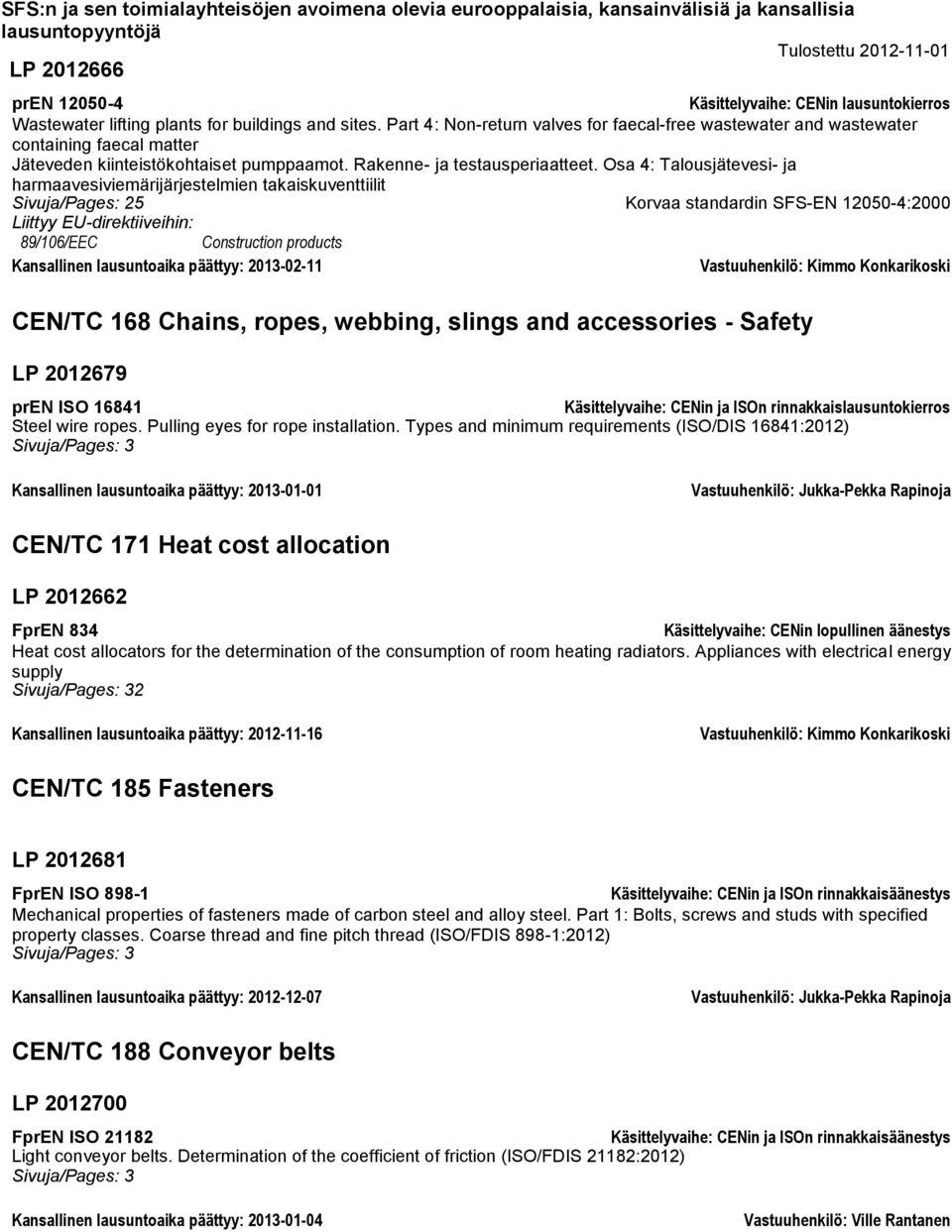 Osa 4: Talousjätevesi- ja harmaavesiviemärijärjestelmien takaiskuventtiilit Sivuja/Pages: 25 Korvaa standardin SFS-EN 12050-4:2000 89/106/EEC Construction products Kansallinen lausuntoaika päättyy: