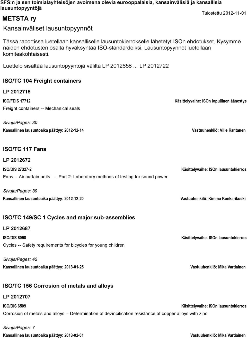 .. LP 2012722 ISO/TC 104 Freight containers LP 2012715 ISO/FDIS 17712 Freight containers -- Mechanical seals Käsittelyvaihe: ISOn lopullinen äänestys 0 Kansallinen lausuntoaika päättyy: 2012-12-14