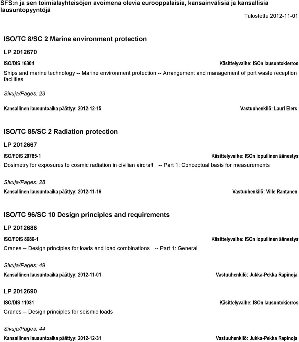 Dosimetry for exposures to cosmic radiation in civilian aircraft -- Part 1: Conceptual basis for measurements Sivuja/Pages: 28 Kansallinen lausuntoaika päättyy: 2012-11-16 Vastuuhenkilö: Ville