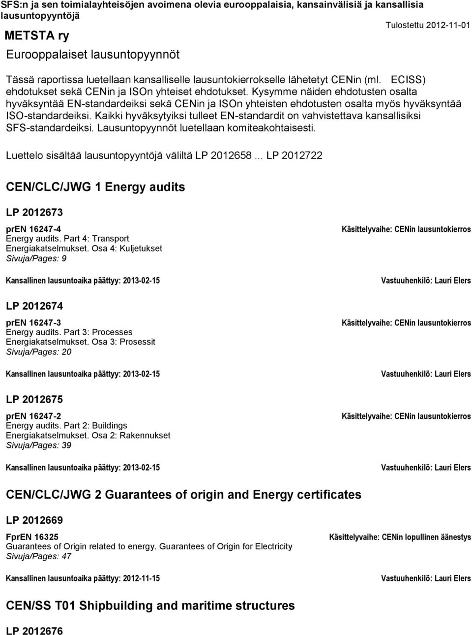 Kaikki hyväksytyiksi tulleet EN-standardit on vahvistettava kansallisiksi SFS-standardeiksi. Lausuntopyynnöt luetellaan komiteakohtaisesti. Luettelo sisältää väliltä LP 2012658.