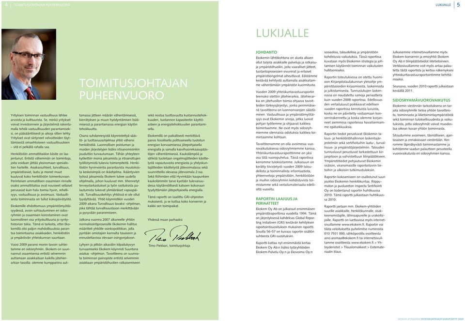 Yritykset ovat siirtyneet velvoitteiden täyttämisestä omaehtoiseen vastuullisuuteen sitä ei pelkällä rahalla saa. Henkilöstön ammattitaidon käsite on laajentunut.