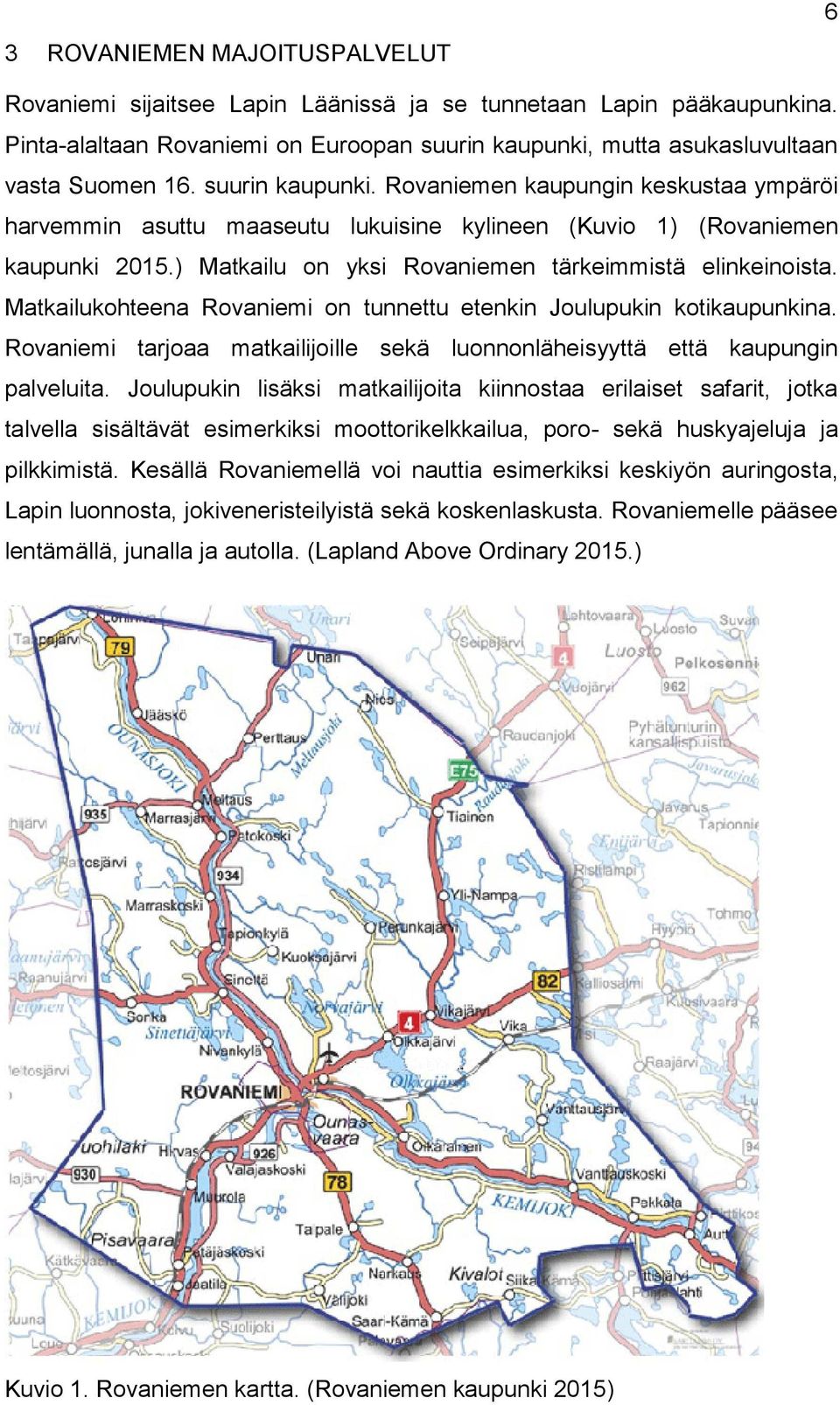 Matkailukohteena Rovaniemi on tunnettu etenkin Joulupukin kotikaupunkina. Rovaniemi tarjoaa matkailijoille sekä luonnonläheisyyttä että kaupungin palveluita.