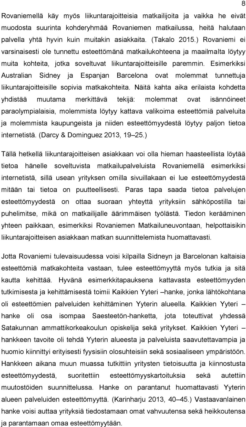 Esimerkiksi Australian Sidney ja Espanjan Barcelona ovat molemmat tunnettuja liikuntarajoitteisille sopivia matkakohteita.