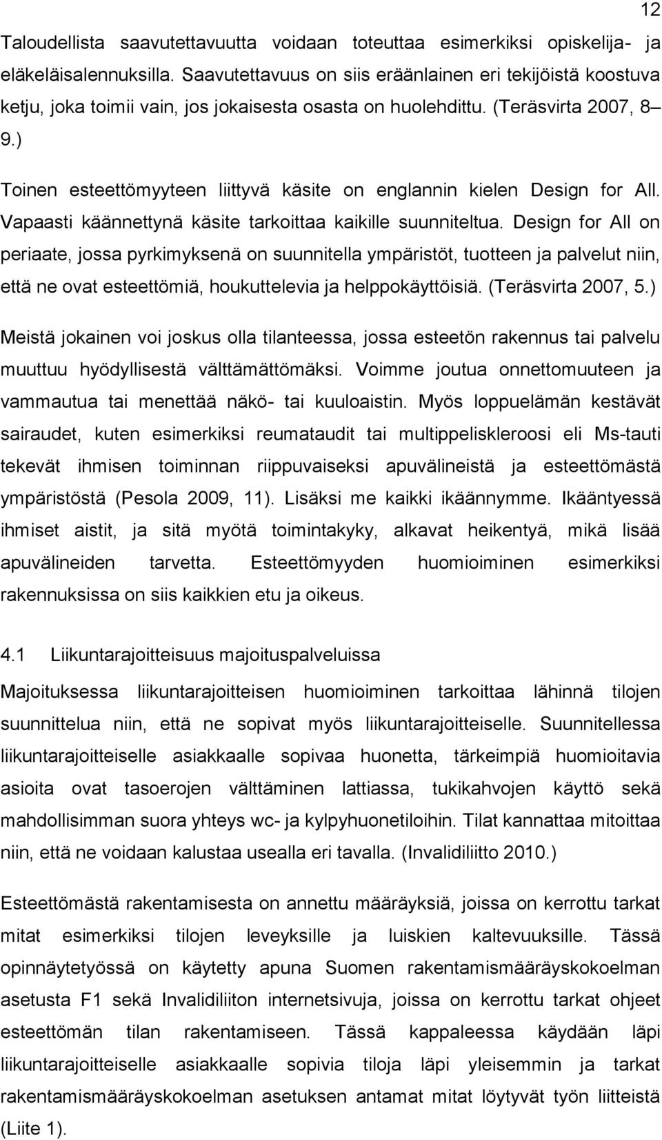 ) Toinen esteettömyyteen liittyvä käsite on englannin kielen Design for All. Vapaasti käännettynä käsite tarkoittaa kaikille suunniteltua.