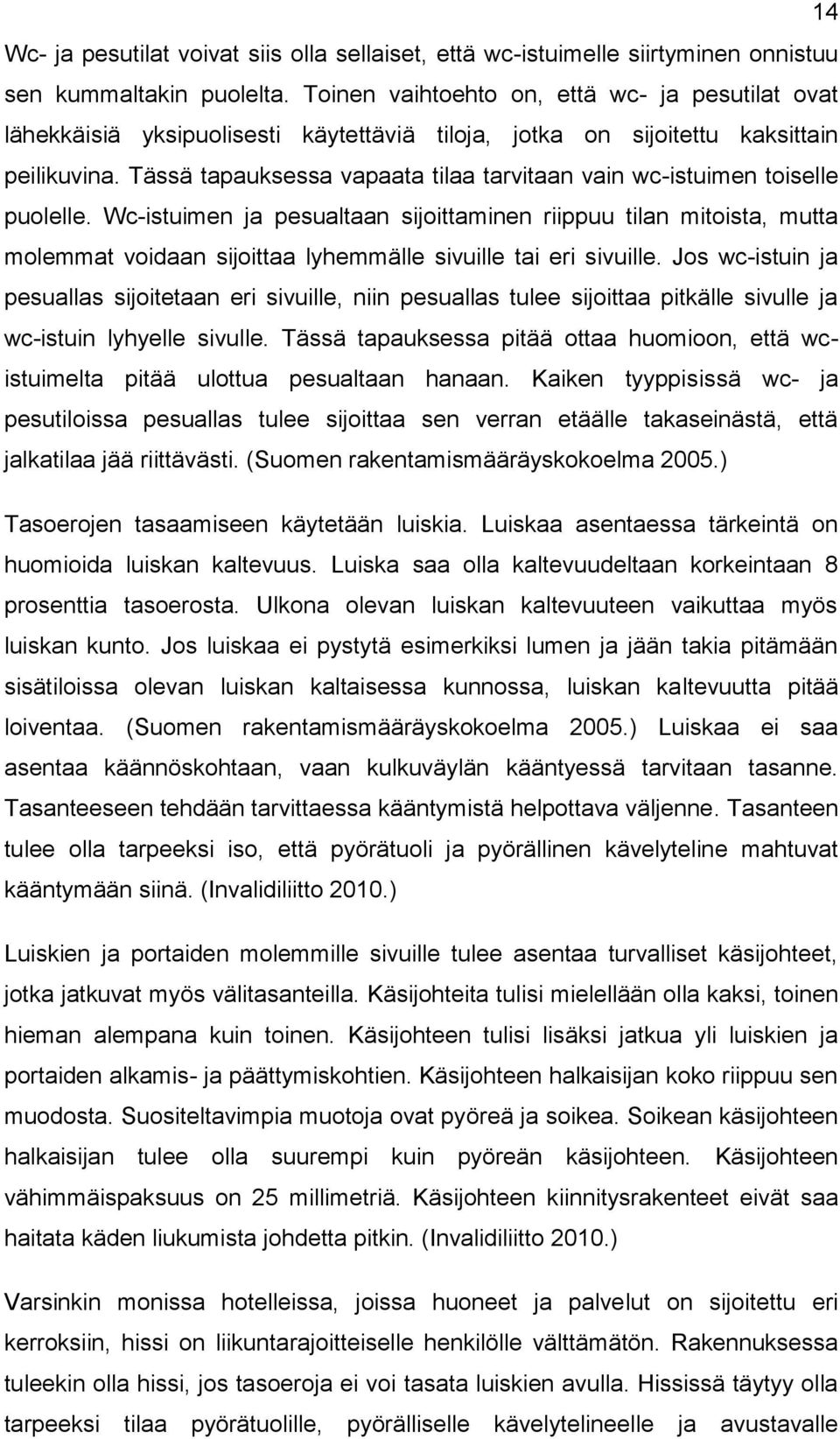 Tässä tapauksessa vapaata tilaa tarvitaan vain wc-istuimen toiselle puolelle.