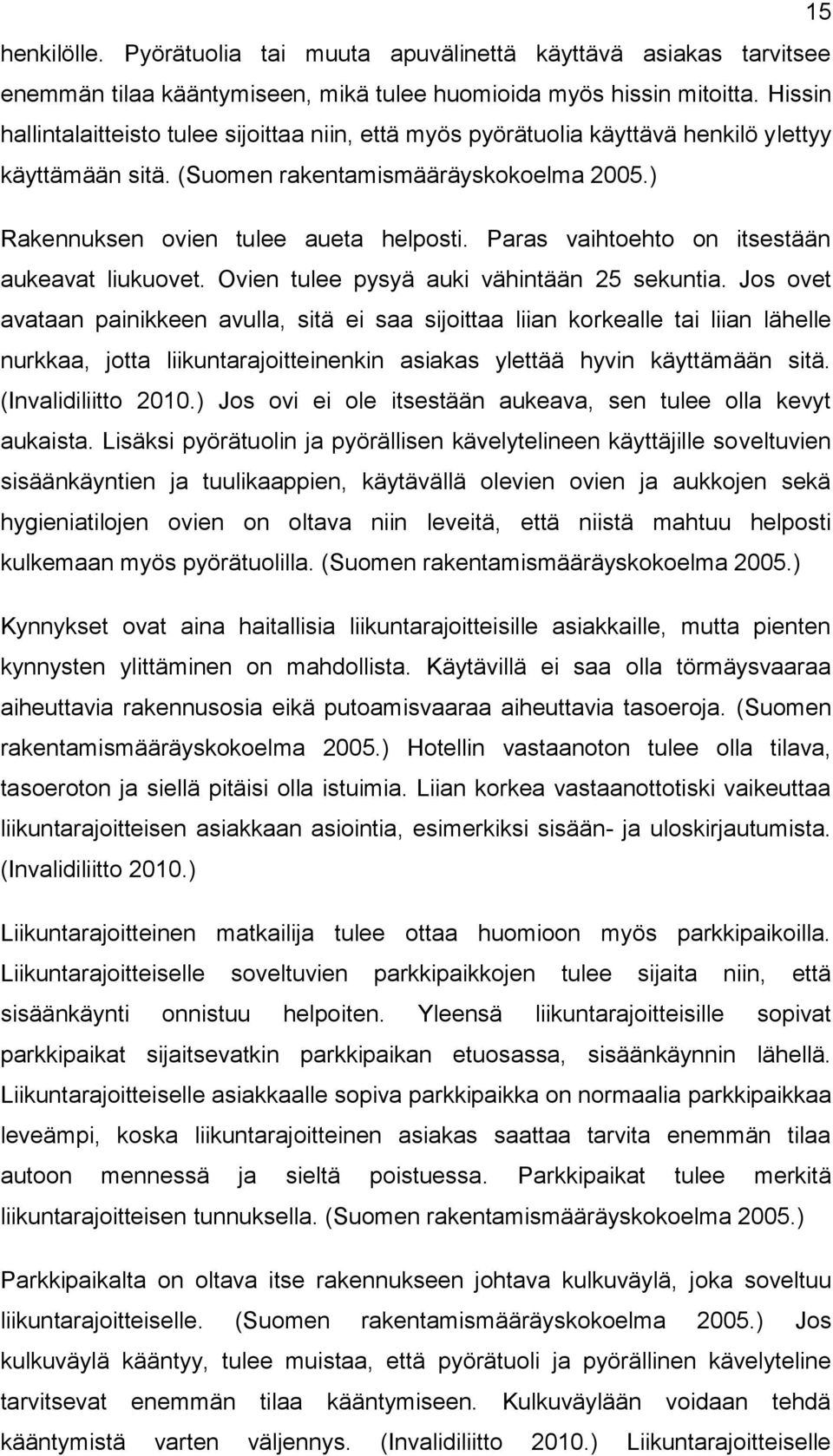 Paras vaihtoehto on itsestään aukeavat liukuovet. Ovien tulee pysyä auki vähintään 25 sekuntia.