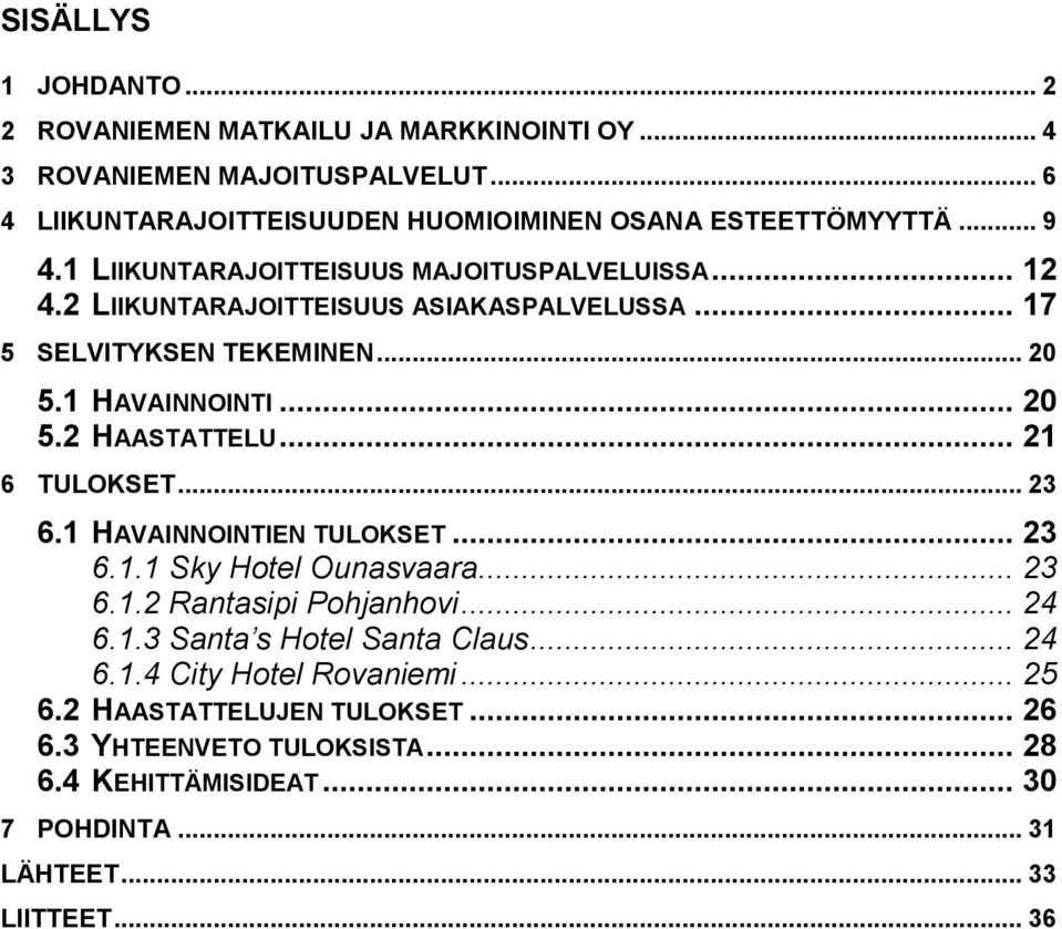 .. 21 6 TULOKSET... 23 6.1 HAVAINNOINTIEN TULOKSET... 23 6.1.1 Sky Hotel Ounasvaara... 23 6.1.2 Rantasipi Pohjanhovi... 24 6.1.3 Santa s Hotel Santa Claus... 24 6.1.4 City Hotel Rovaniemi.