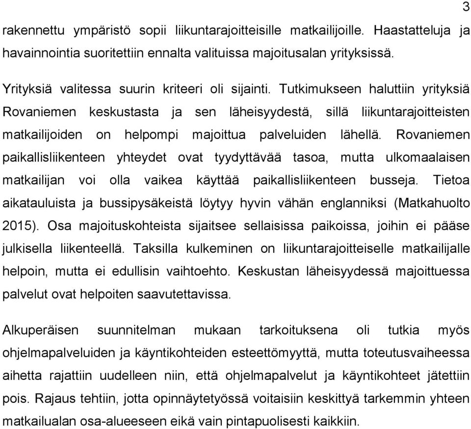 Tutkimukseen haluttiin yrityksiä Rovaniemen keskustasta ja sen läheisyydestä, sillä liikuntarajoitteisten matkailijoiden on helpompi majoittua palveluiden lähellä.