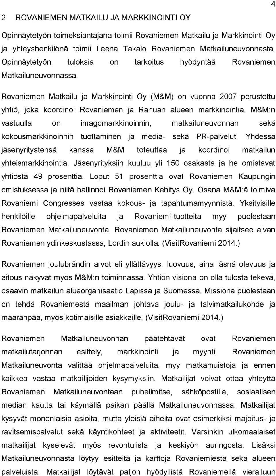 Rovaniemen Matkailu ja Markkinointi Oy (M&M) on vuonna 2007 perustettu yhtiö, joka koordinoi Rovaniemen ja Ranuan alueen markkinointia.