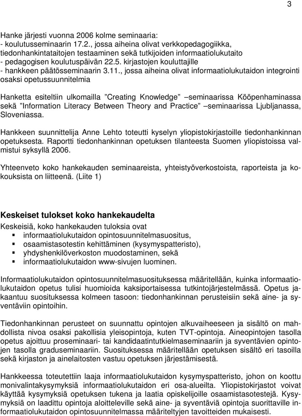 , jossa aiheina olivat informaatiolukutaidon integrointi osaksi opetussuunnitelmia Hanketta esiteltiin ulkomailla Creating Knowledge seminaarissa Kööpenhaminassa sekä Information Literacy Between