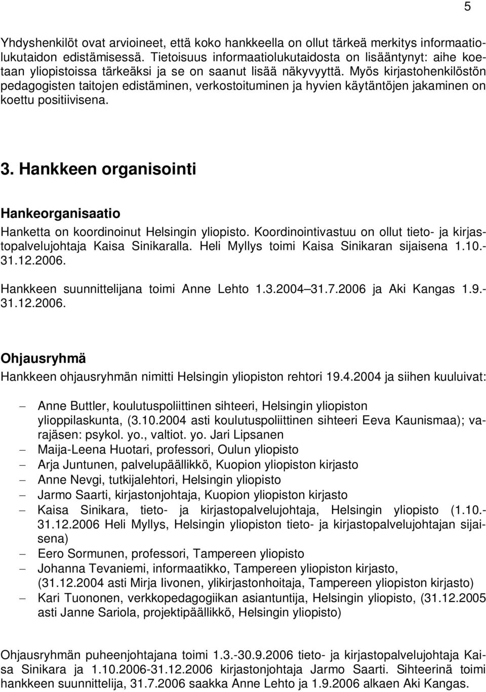 Myös kirjastohenkilöstön pedagogisten taitojen edistäminen, verkostoituminen ja hyvien käytäntöjen jakaminen on koettu positiivisena. 3.