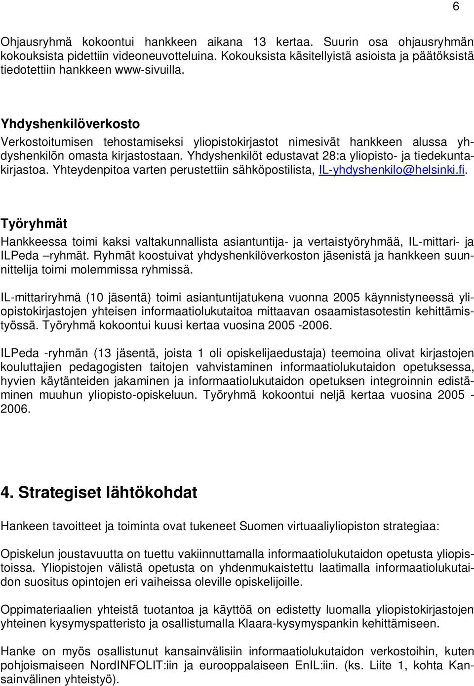 Yhdyshenkilöverkosto Verkostoitumisen tehostamiseksi yliopistokirjastot nimesivät hankkeen alussa yhdyshenkilön omasta kirjastostaan. Yhdyshenkilöt edustavat 28:a yliopisto- ja tiedekuntakirjastoa.