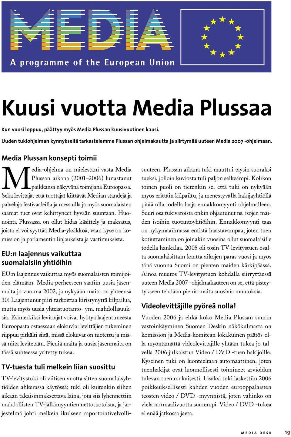 Media Plussan konsepti toimii Media-ohjelma on mielestäni vasta Media Plussan aikana (2001 2006) lunastanut paikkansa näkyvänä toimijana Euroopassa.