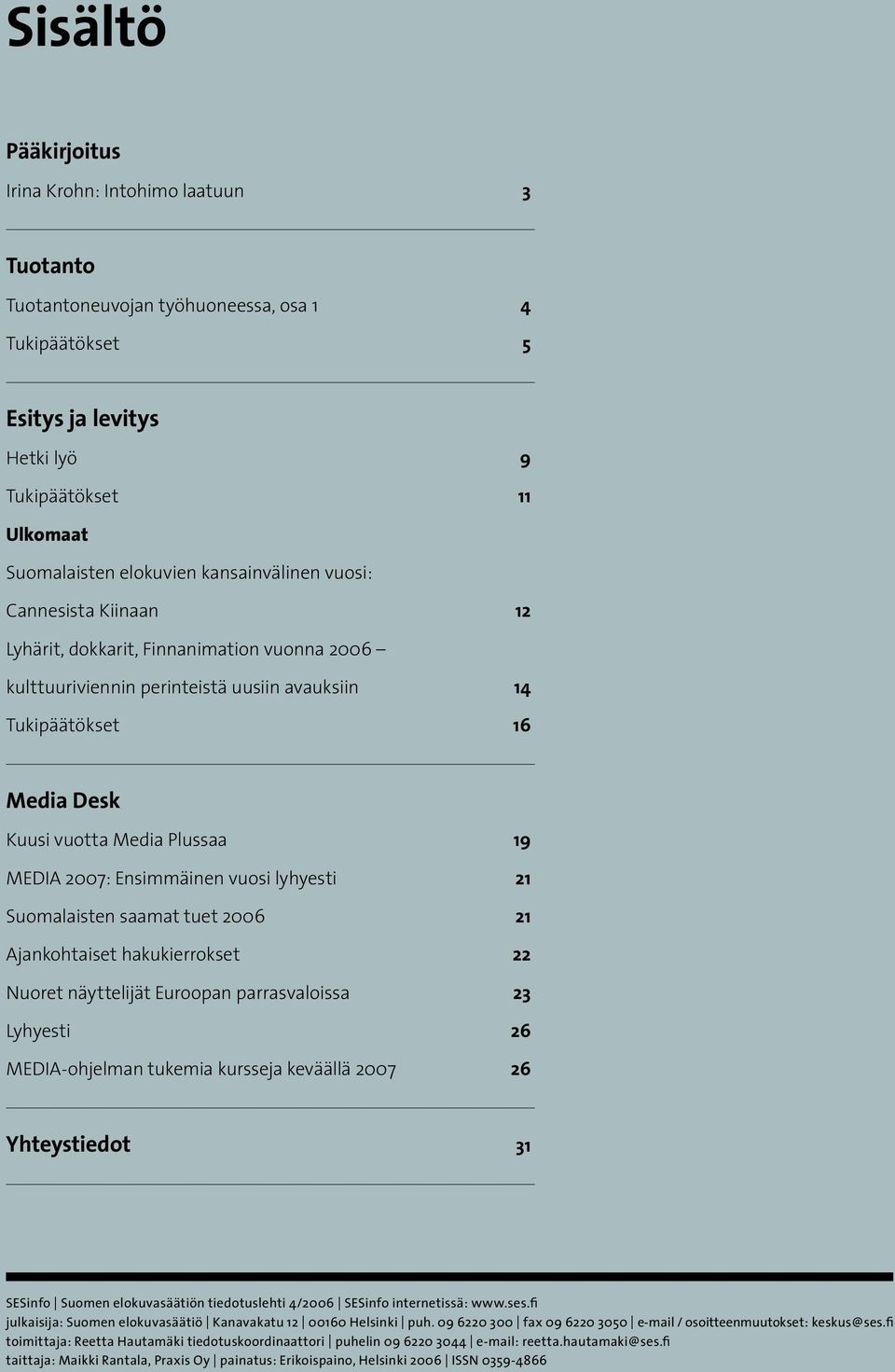 MEDIA 2007: Ensimmäinen vuosi lyhyesti 21 Suomalaisten saamat tuet 2006 21 Ajankohtaiset hakukierrokset 22 Nuoret näyttelijät Euroopan parrasvaloissa 23 Lyhyesti 26 MEDIA-ohjelman tukemia kursseja