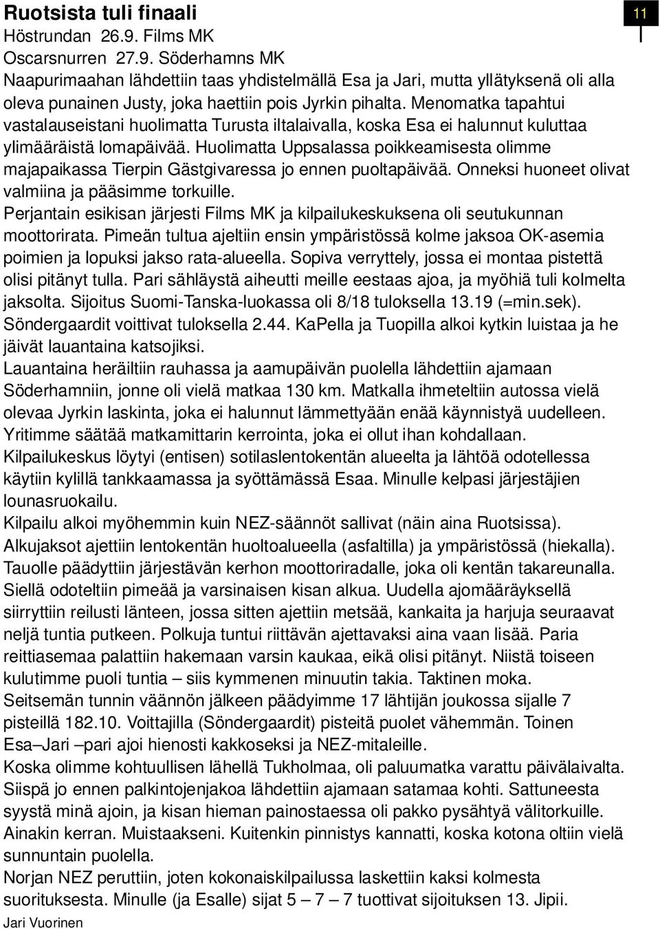 Huolimatta Uppsalassa poikkeamisesta olimme majapaikassa Tierpin Gästgivaressa jo ennen puoltapäivää. Onneksi huoneet olivat valmiina ja pääsimme torkuille.