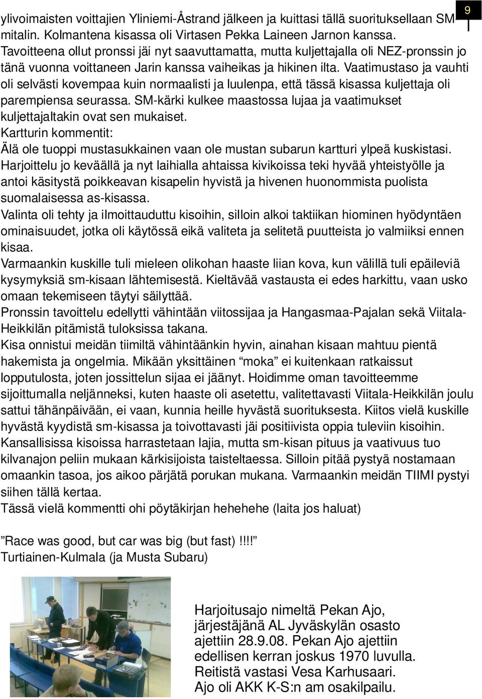 Vaatimustaso ja vauhti oli selvästi kovempaa kuin normaalisti ja luulenpa, että tässä kisassa kuljettaja oli parempiensa seurassa.