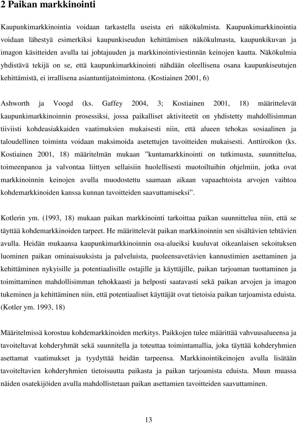 Näkökulmia yhdistävä tekijä on se, että kaupunkimarkkinointi nähdään oleellisena osana kaupunkiseutujen kehittämistä, ei irrallisena asiantuntijatoimintona. (Kostiainen 2001, 6) Ashworth ja Voogd (ks.