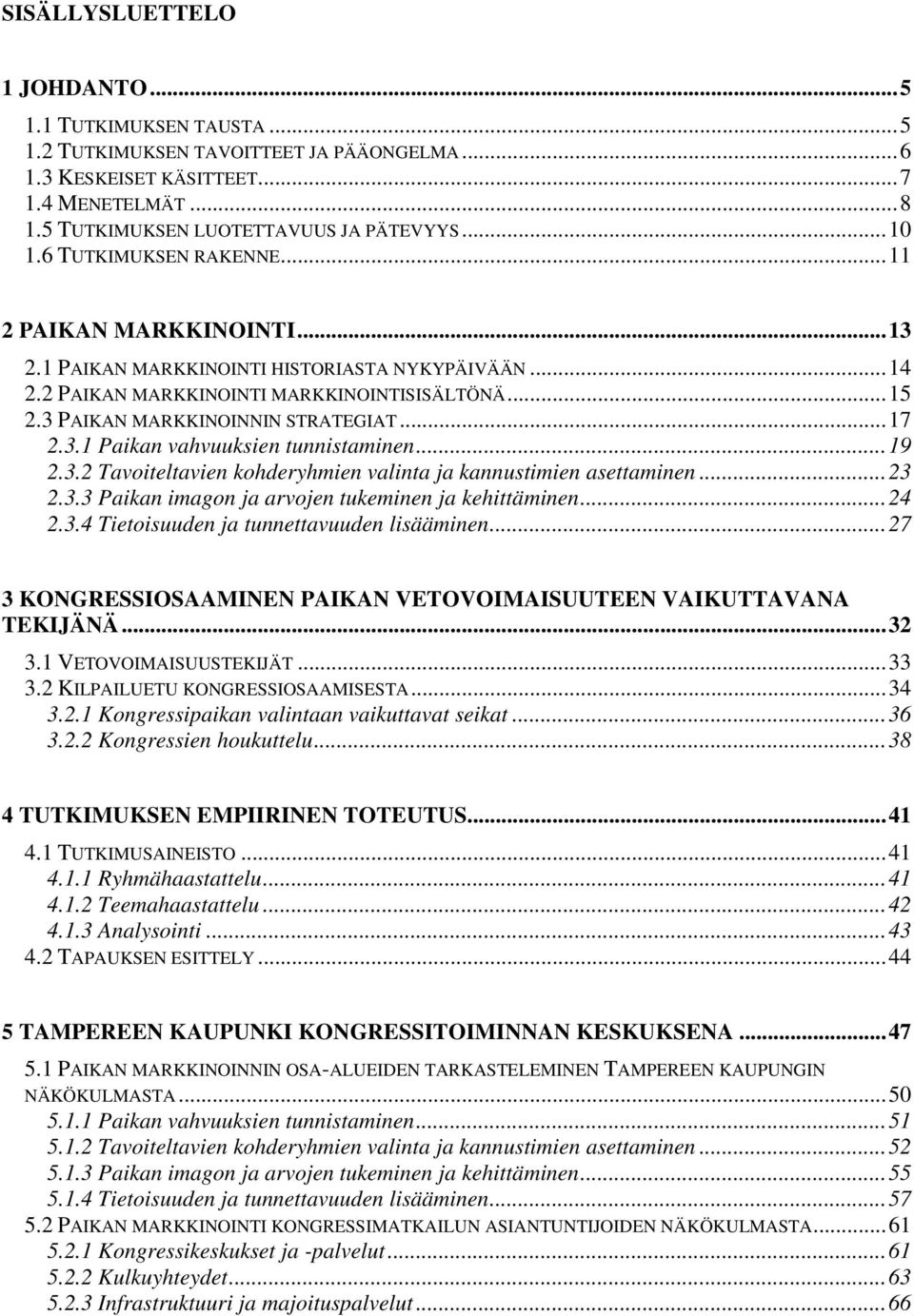 3.1 Paikan vahvuuksien tunnistaminen...19 2.3.2 Tavoiteltavien kohderyhmien valinta ja kannustimien asettaminen...23 2.3.3 Paikan imagon ja arvojen tukeminen ja kehittäminen...24 2.3.4 Tietoisuuden ja tunnettavuuden lisääminen.