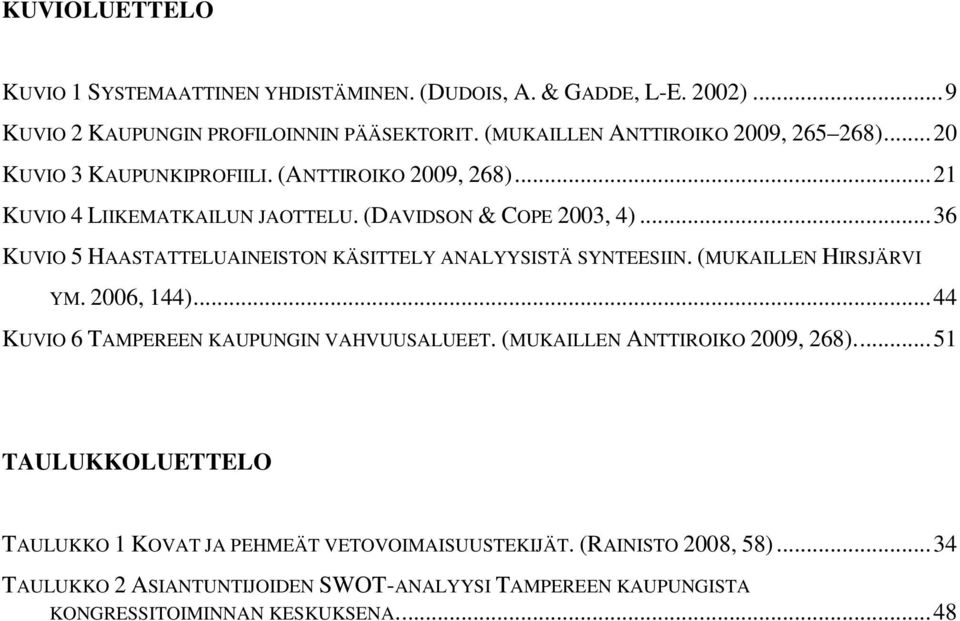 ..36 KUVIO 5 HAASTATTELUAINEISTON KÄSITTELY ANALYYSISTÄ SYNTEESIIN. (MUKAILLEN HIRSJÄRVI YM. 2006, 144)...44 KUVIO 6 TAMPEREEN KAUPUNGIN VAHVUUSALUEET.