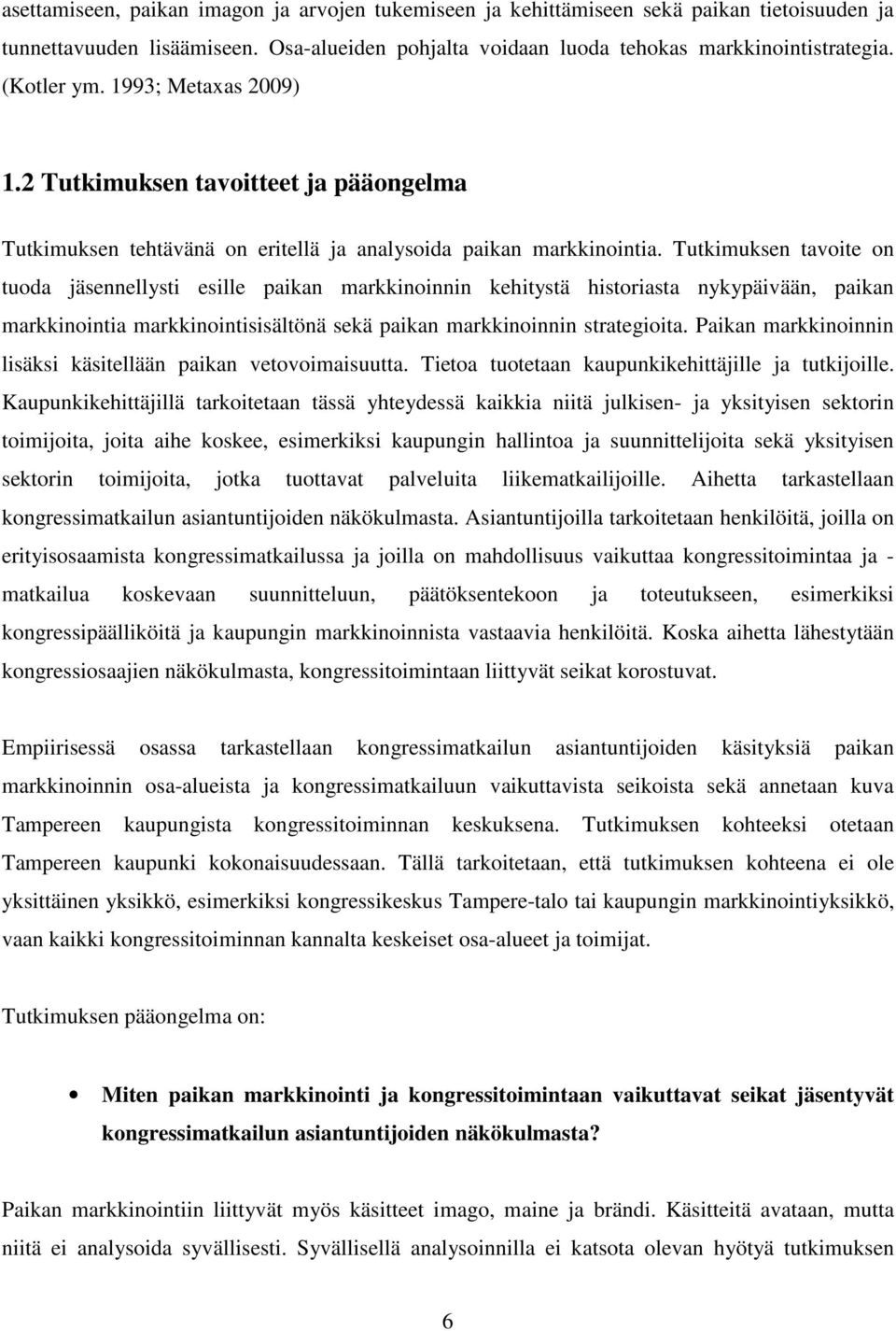 Tutkimuksen tavoite on tuoda jäsennellysti esille paikan markkinoinnin kehitystä historiasta nykypäivään, paikan markkinointia markkinointisisältönä sekä paikan markkinoinnin strategioita.