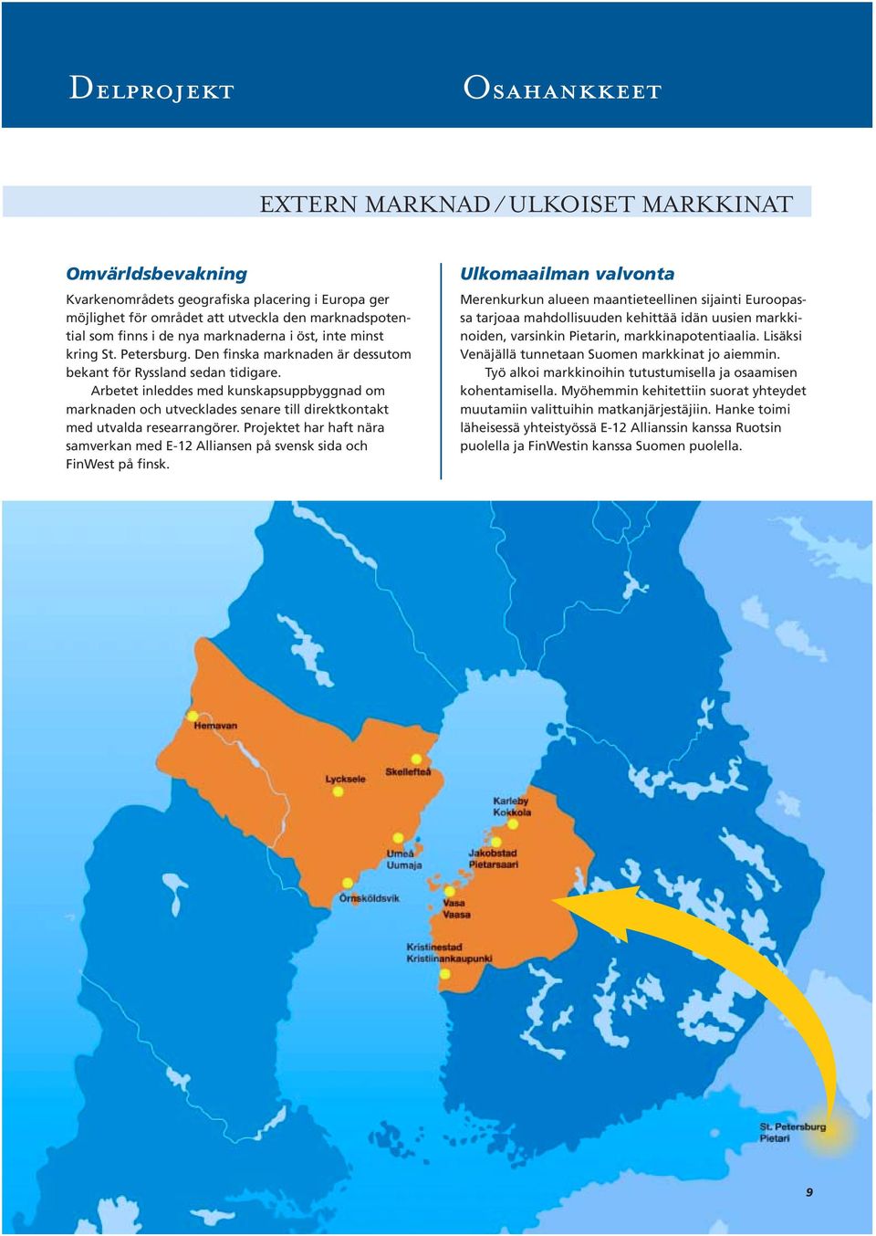 Arbetet inleddes med kunskapsuppbyggnad om marknaden och utvecklades senare till direktkontakt med utvalda researrangörer.