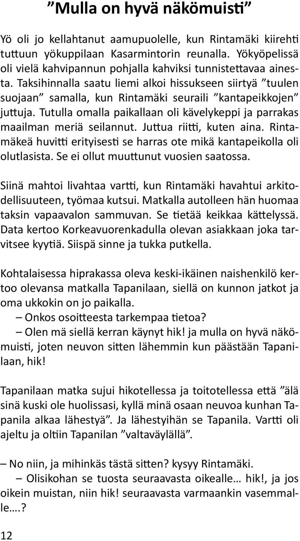 Tutulla omalla paikallaan oli kävelykeppi ja parrakas maailman meriä seilannut. Juttua riitti, kuten aina. Rintamäkeä huvitti erityisesti se harras ote mikä kantapeikolla oli olutlasista.