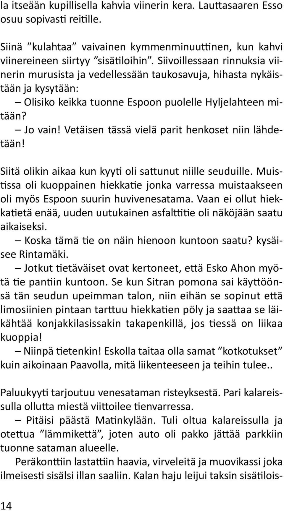 Vetäisen tässä vielä parit henkoset niin lähdetään! Siitä olikin aikaa kun kyyti oli sattunut niille seuduille.