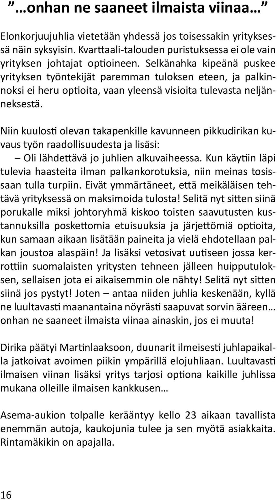 Niin kuulosti olevan takapenkille kavunneen pikkudirikan kuvaus työn raadollisuudesta ja lisäsi: Oli lähdettävä jo juhlien alkuvaiheessa.