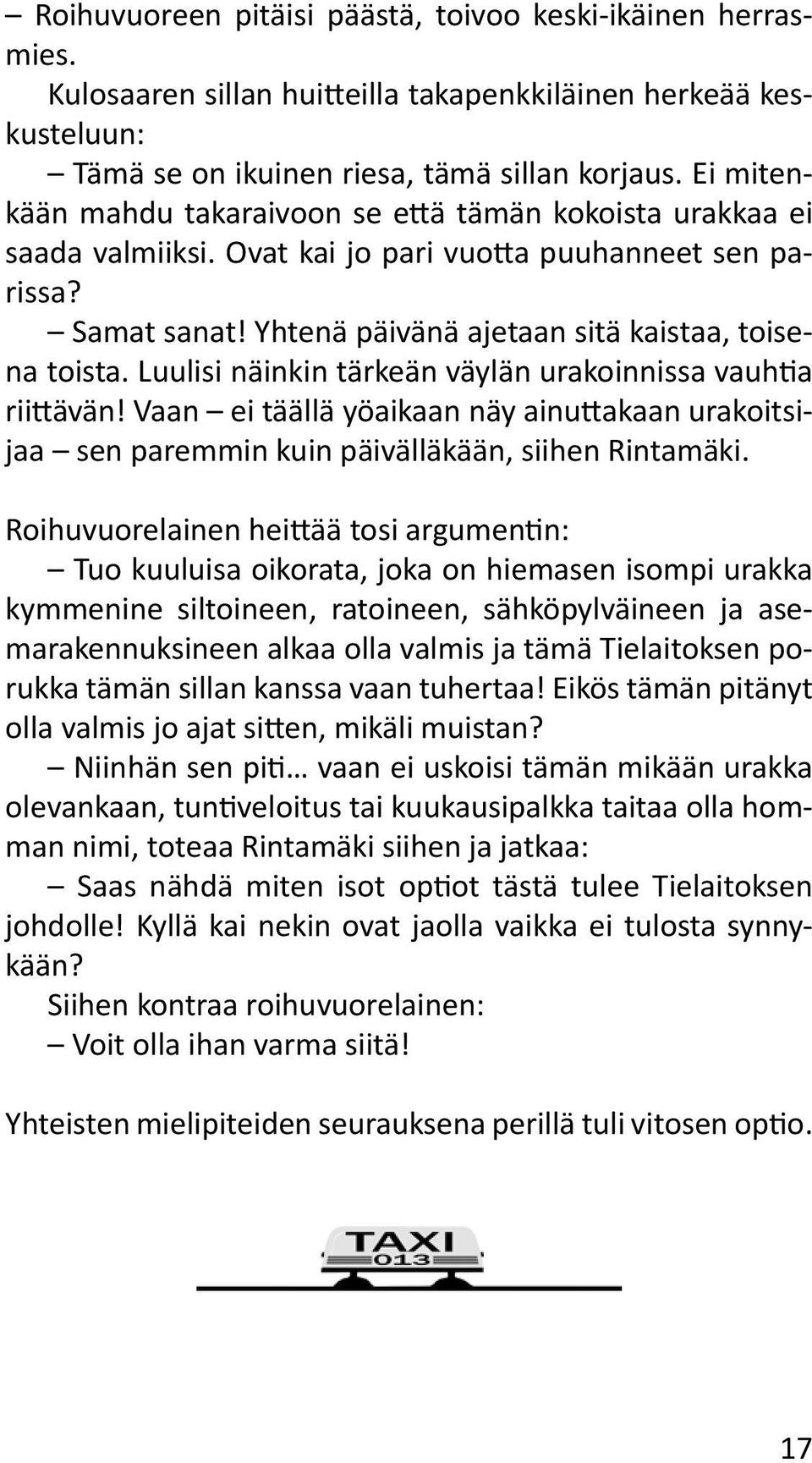 Luulisi näinkin tärkeän väylän urakoinnissa vauhtia riittävän! Vaan ei täällä yöaikaan näy ainuttakaan urakoitsijaa sen paremmin kuin päivälläkään, siihen Rintamäki.