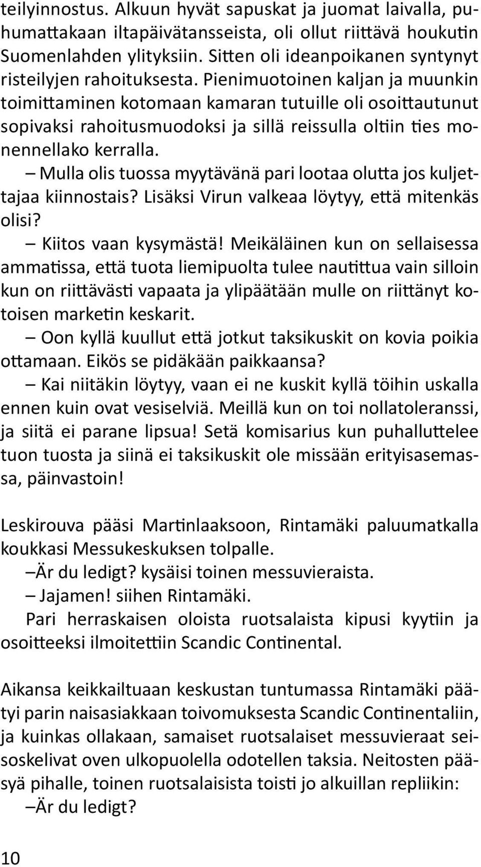 Pienimuotoinen kaljan ja muunkin toimittaminen kotomaan kamaran tutuille oli osoittautunut sopivaksi rahoitusmuodoksi ja sillä reissulla oltiin ties monennellako kerralla.