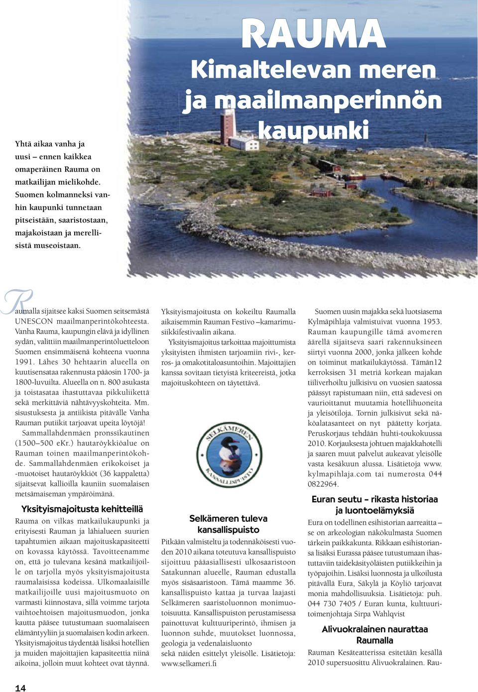 Vanha Rauma, kaupungin elävä ja idyllinen sydän, valittiin maailmanperintöluetteloon Suomen ensimmäisenä kohteena vuonna 1991.