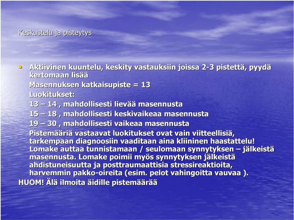 viitteellisiä, tarkempaan diagnoosiin vaaditaan aina kliininen haastattelu! Lomake auttaa tunnistamaan / seulomaan synnytyksen jälkeistä masennusta.