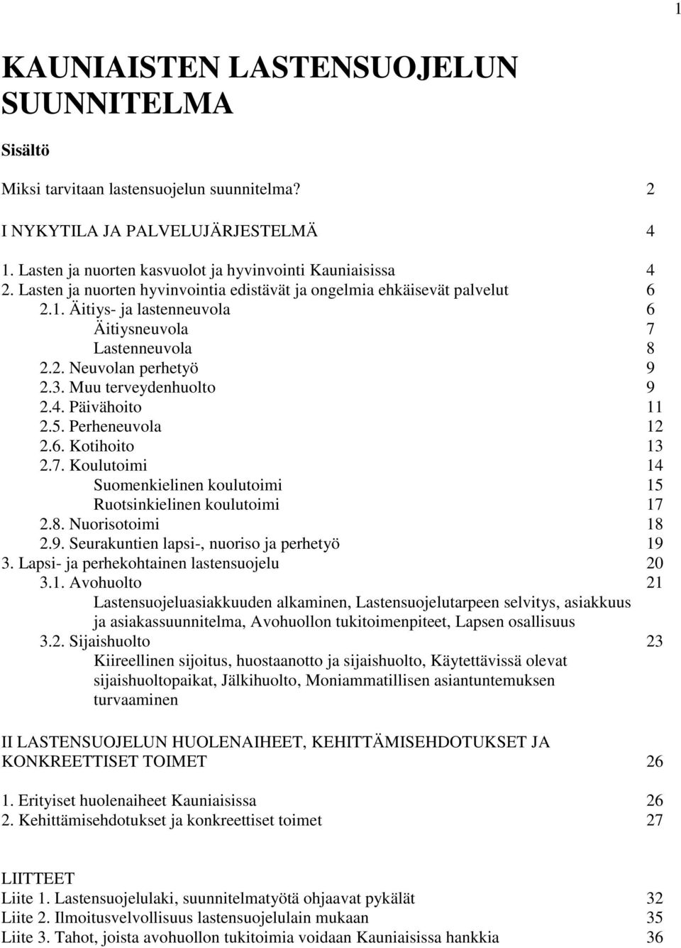 Päivähoito 11 2.5. Perheneuvola 12 2.6. Kotihoito 13 2.7. Koulutoimi 14 Suomenkielinen koulutoimi 15 Ruotsinkielinen koulutoimi 17 2.8. Nuorisotoimi 18 2.9.