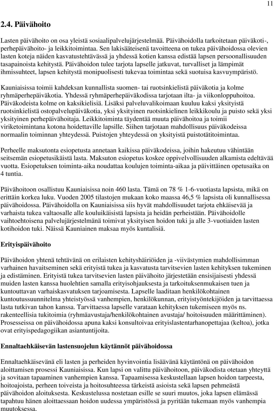 Päivähoidon tulee tarjota lapselle jatkuvat, turvalliset ja lämpimät ihmissuhteet, lapsen kehitystä monipuolisesti tukevaa toimintaa sekä suotuisa kasvuympäristö.