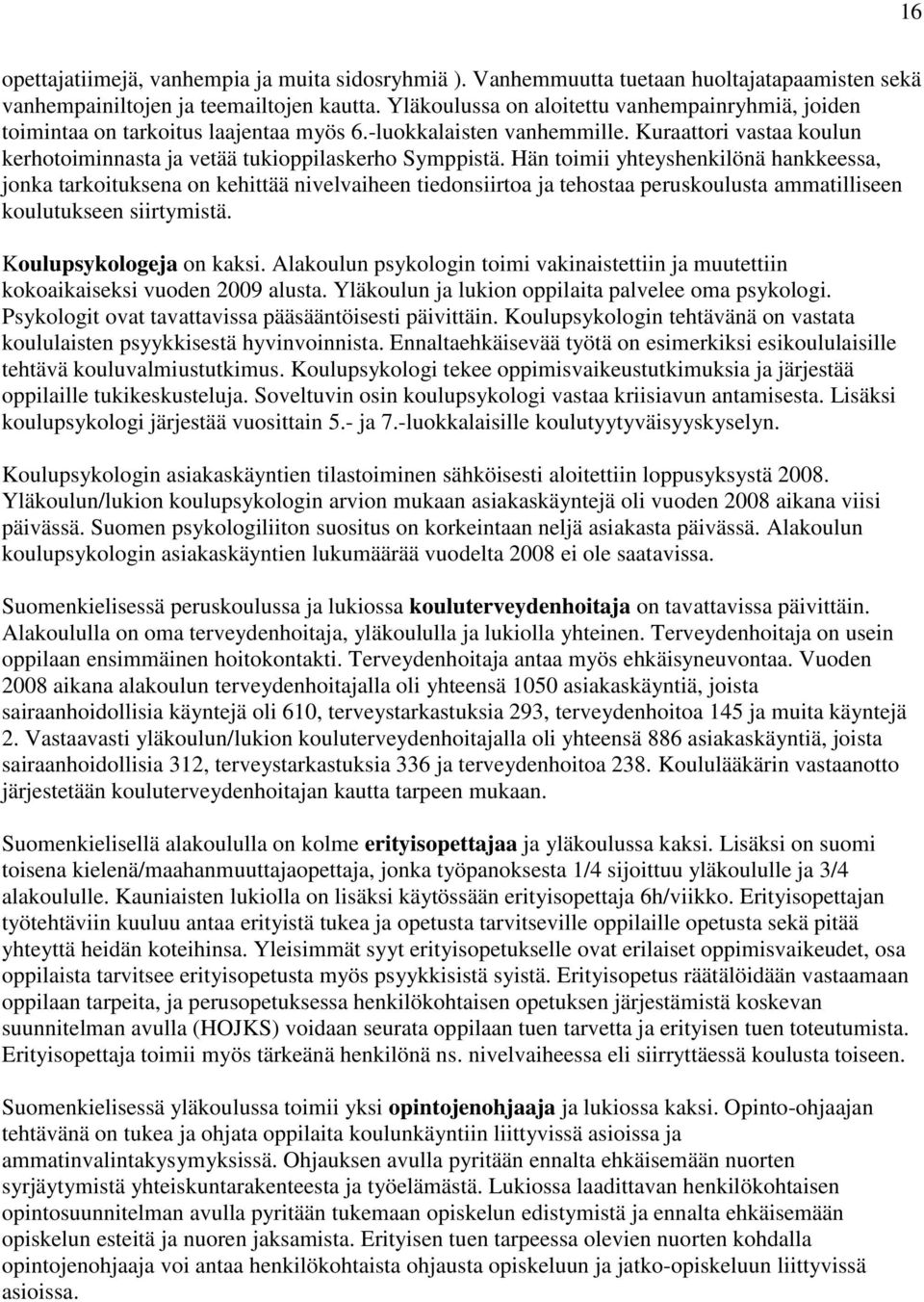 Hän toimii yhteyshenkilönä hankkeessa, jonka tarkoituksena on kehittää nivelvaiheen tiedonsiirtoa ja tehostaa peruskoulusta ammatilliseen koulutukseen siirtymistä. Koulupsykologeja on kaksi.