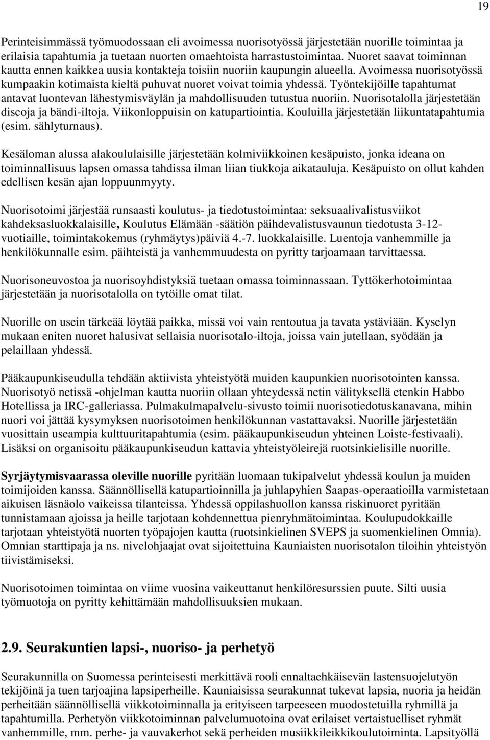 Työntekijöille tapahtumat antavat luontevan lähestymisväylän ja mahdollisuuden tutustua nuoriin. Nuorisotalolla järjestetään discoja ja bändi-iltoja. Viikonloppuisin on katupartiointia.