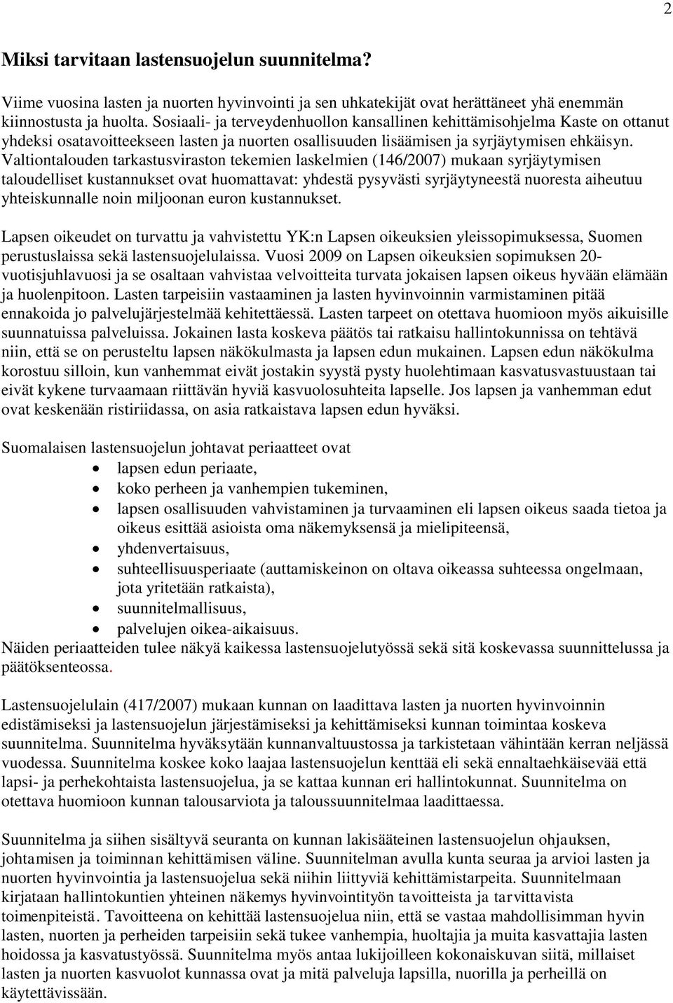 Valtiontalouden tarkastusviraston tekemien laskelmien (146/2007) mukaan syrjäytymisen taloudelliset kustannukset ovat huomattavat: yhdestä pysyvästi syrjäytyneestä nuoresta aiheutuu yhteiskunnalle