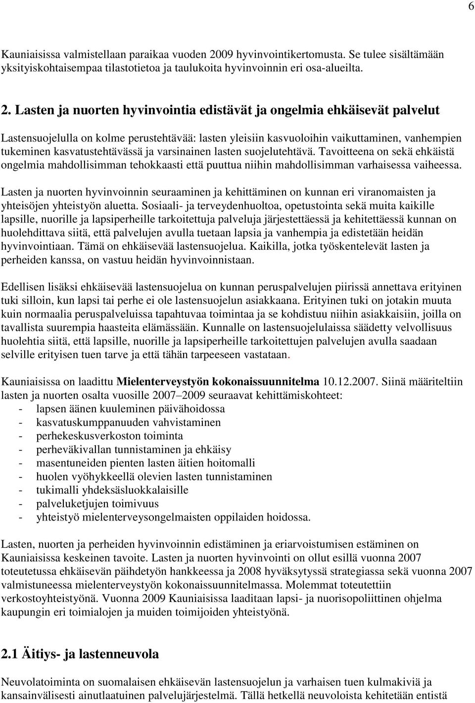 Lasten ja nuorten hyvinvointia edistävät ja ongelmia ehkäisevät palvelut Lastensuojelulla on kolme perustehtävää: lasten yleisiin kasvuoloihin vaikuttaminen, vanhempien tukeminen kasvatustehtävässä