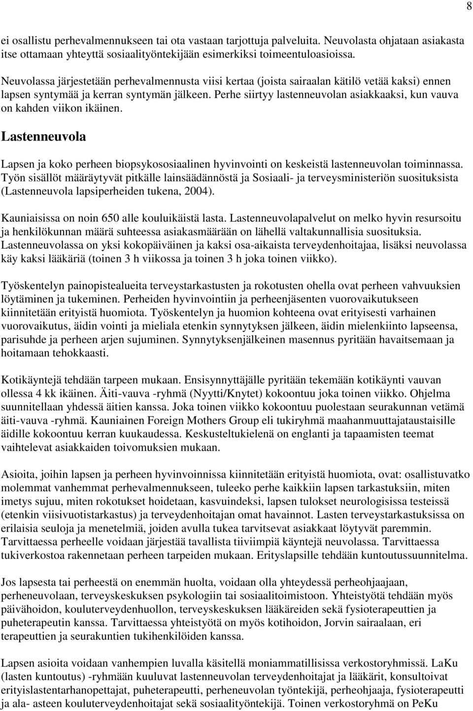 Perhe siirtyy lastenneuvolan asiakkaaksi, kun vauva on kahden viikon ikäinen. Lastenneuvola Lapsen ja koko perheen biopsykososiaalinen hyvinvointi on keskeistä lastenneuvolan toiminnassa.