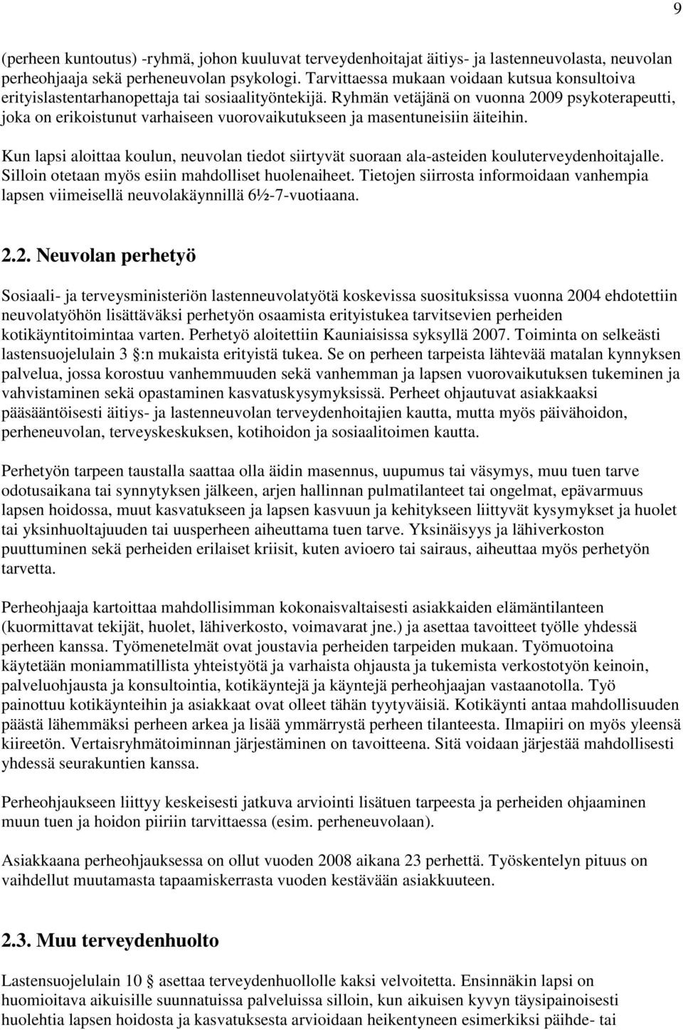 Ryhmän vetäjänä on vuonna 2009 psykoterapeutti, joka on erikoistunut varhaiseen vuorovaikutukseen ja masentuneisiin äiteihin.