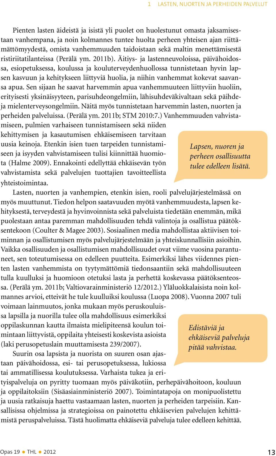 Äitiys- ja lastenneuvoloissa, päivähoidossa, esiopetuksessa, koulussa ja kouluterveydenhuollossa tunnistetaan hyvin lapsen kasvuun ja kehitykseen liittyviä huolia, ja niihin vanhemmat kokevat