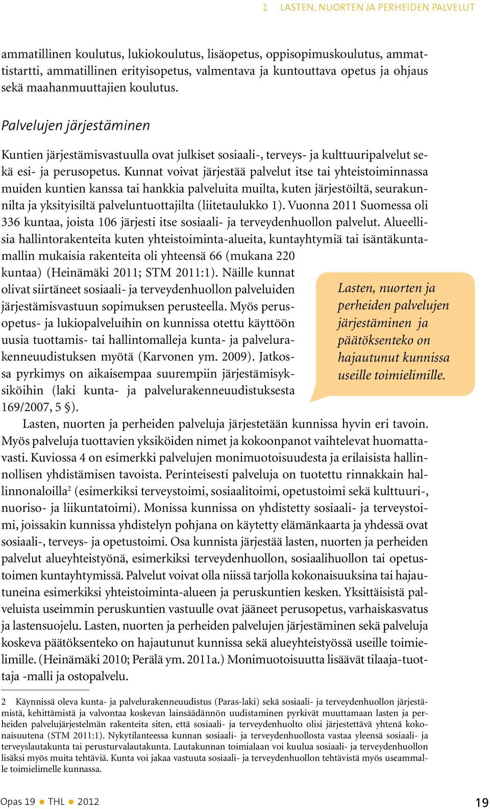 Kunnat voivat järjestää palvelut itse tai yhteistoiminnassa muiden kuntien kanssa tai hankkia palveluita muilta, kuten järjestöiltä, seurakunnilta ja yksityisiltä palveluntuottajilta (liitetaulukko