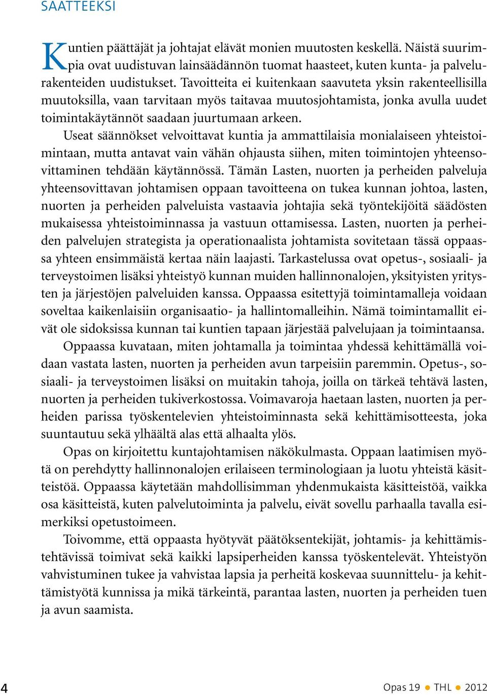 Useat säännökset velvoittavat kuntia ja ammattilaisia monialaiseen yhteistoimintaan, mutta antavat vain vähän ohjausta siihen, miten toimintojen yhteensovittaminen tehdään käytännössä.