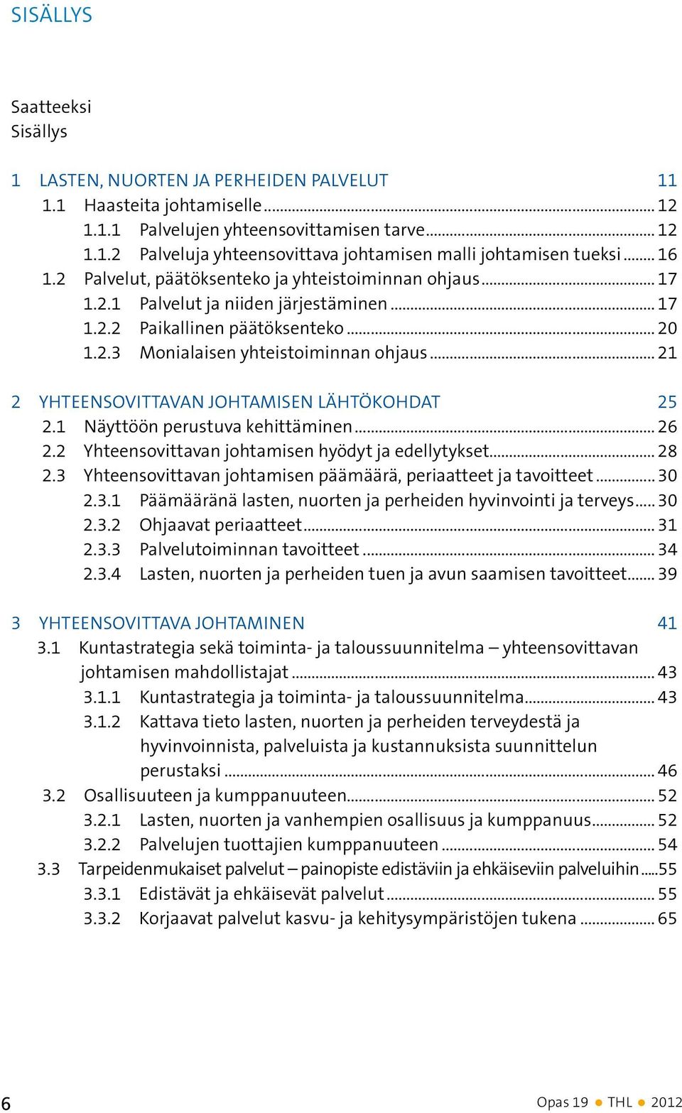 .. 21 2 Yhteensovittavan johtamisen lähtökohdat... 25 2.1 Näyttöön perustuva kehittäminen... 26 2.2 Yhteensovittavan johtamisen hyödyt ja edellytykset... 28 2.